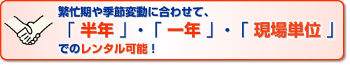 繁忙期や季節変動に合わせてレンタル可能